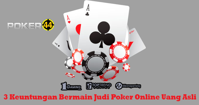 3 Keuntungan Bermain Judi Poker Online Uang Asli