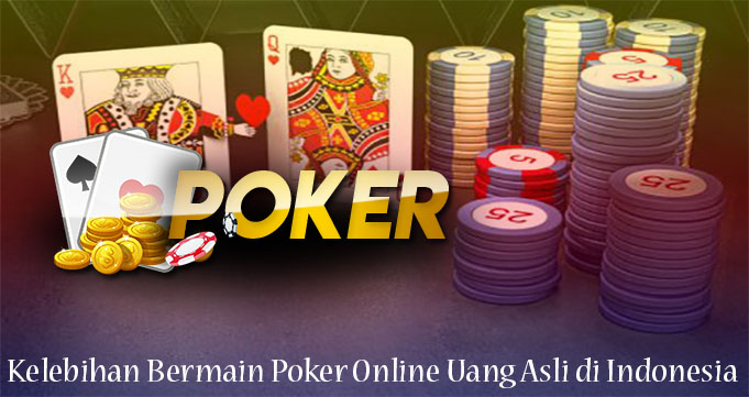 Kelebihan Bermain Poker Online Uang Asli di Indonesia