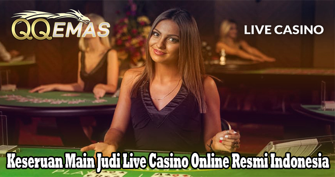Keseruan Main Judi Live Casino Online Resmi Indonesia